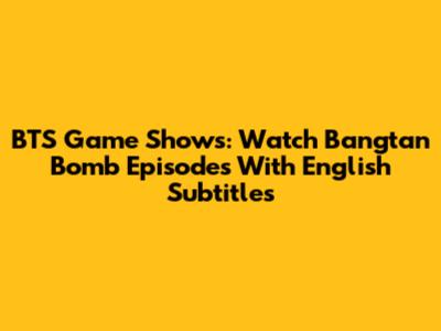 BTS Game Shows: Watch Bangtan Bomb Episodes With English Subtitles