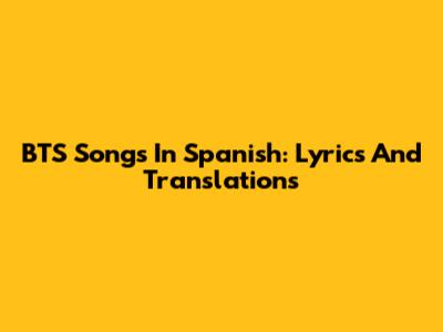 BTS Songs In Spanish: Lyrics And Translations