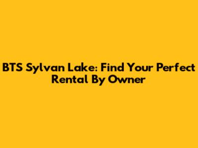 BTS Sylvan Lake: Find Your Perfect Rental By Owner