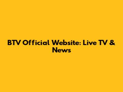 BTV Official Website: Live TV & News