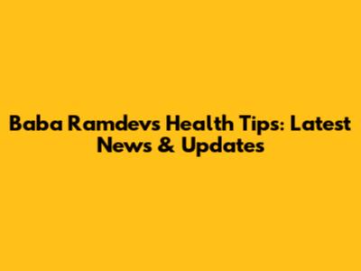 Baba Ramdev's Health Tips: Latest News & Updates