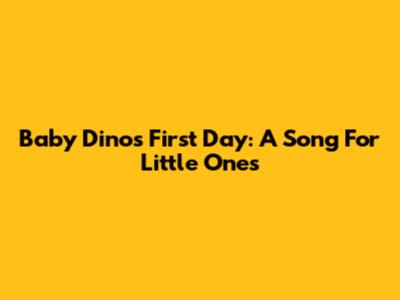 Baby Dino's First Day: A Song For Little Ones