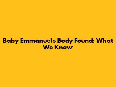 Baby Emmanuel's Body Found: What We Know