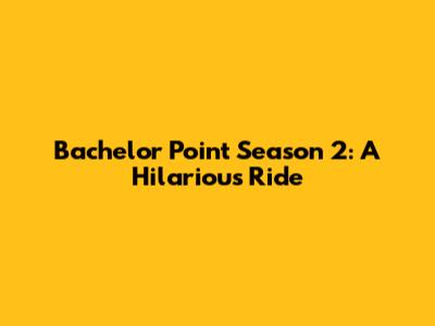 Bachelor Point Season 2: A Hilarious Ride