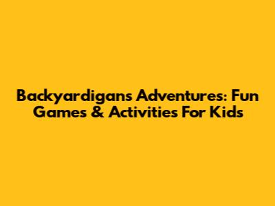 Backyardigans Adventures: Fun Games & Activities For Kids