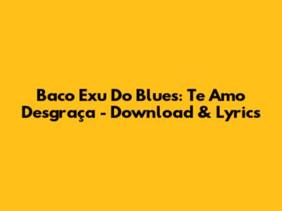 Baco Exu Do Blues: 'Te Amo Desgraça' - Download & Lyrics