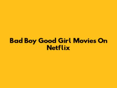 Bad Boy Good Girl Movies On Netflix