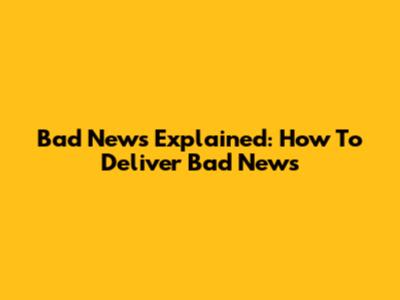 Bad News Explained: How To Deliver Bad News