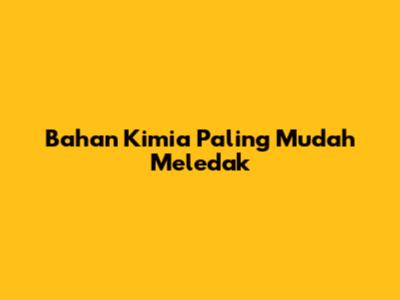 Bahan Kimia Paling Mudah Meledak