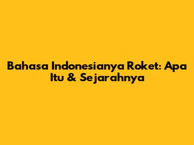 Bahasa Indonesianya Roket: Apa Itu & Sejarahnya