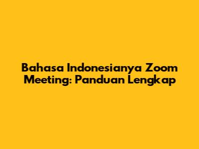 Bahasa Indonesianya Zoom Meeting: Panduan Lengkap