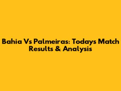 Bahia Vs Palmeiras: Today's Match Results & Analysis