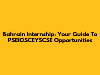 Bahrain Internship: Your Guide To PSEIOSCEYSCSE Opportunities