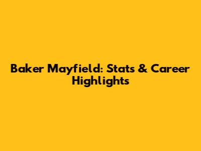 Baker Mayfield: Stats & Career Highlights