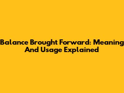 Balance Brought Forward: Meaning And Usage Explained