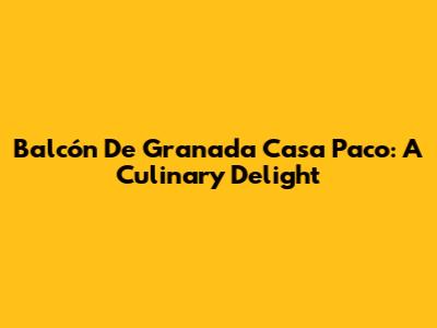Balcón De Granada Casa Paco: A Culinary Delight