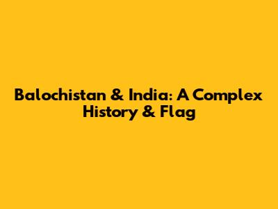Balochistan & India: A Complex History & Flag