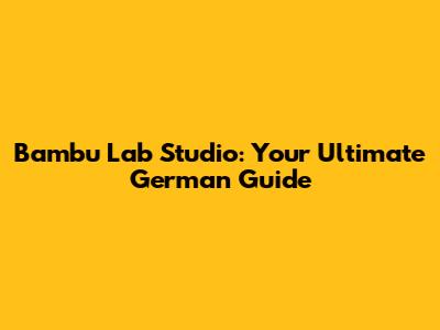 Bambu Lab Studio: Your Ultimate German Guide