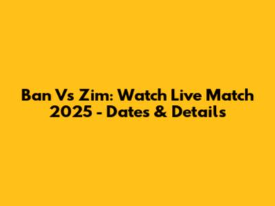 Ban Vs Zim: Watch Live Match 2025 - Dates & Details