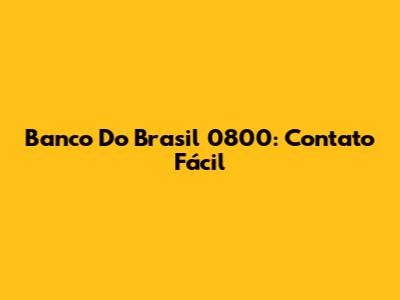 Banco Do Brasil 0800: Contato Fácil