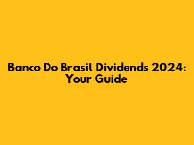 Banco Do Brasil Dividends 2024: Your Guide