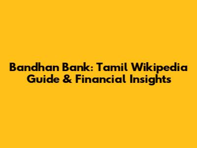 Bandhan Bank: Tamil Wikipedia Guide & Financial Insights