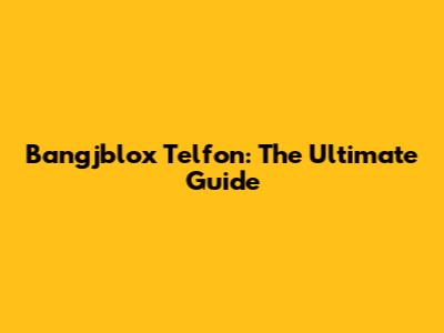 Bangjblox Telfon: The Ultimate Guide