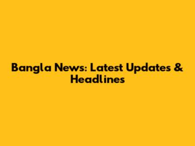 Bangla News: Latest Updates & Headlines