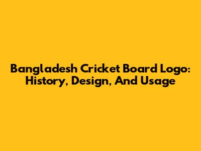 Bangladesh Cricket Board Logo: History, Design, And Usage