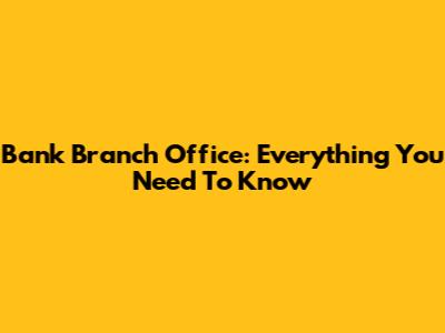 Bank Branch Office: Everything You Need To Know