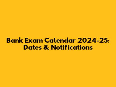 Bank Exam Calendar 2024-25: Dates & Notifications