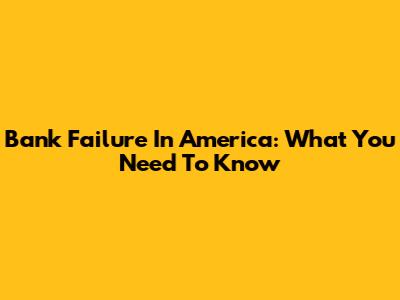 Bank Failure In America: What You Need To Know