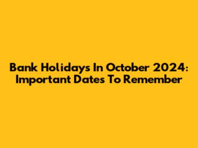 Bank Holidays In October 2024: Important Dates To Remember