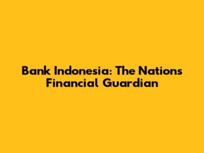 Bank Indonesia: The Nation's Financial Guardian
