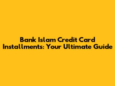 Bank Islam Credit Card Installments: Your Ultimate Guide