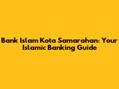 Bank Islam Kota Samarahan: Your Islamic Banking Guide