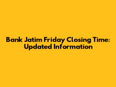 Bank Jatim Friday Closing Time: Updated Information
