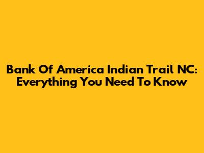 Bank Of America Indian Trail NC: Everything You Need To Know