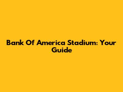 Bank Of America Stadium: Your Guide