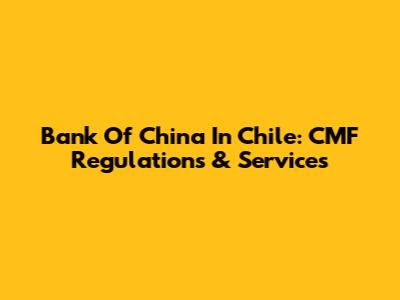Bank Of China In Chile: CMF Regulations & Services