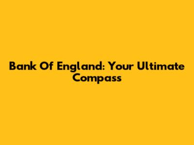 Bank Of England: Your Ultimate Compass