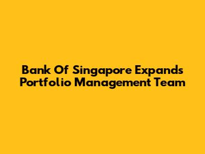 Bank Of Singapore Expands Portfolio Management Team