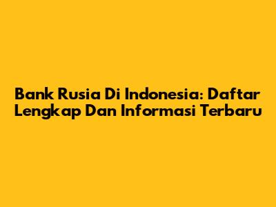 Bank Rusia Di Indonesia: Daftar Lengkap Dan Informasi Terbaru