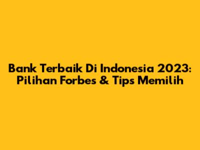 Bank Terbaik Di Indonesia 2023: Pilihan Forbes & Tips Memilih
