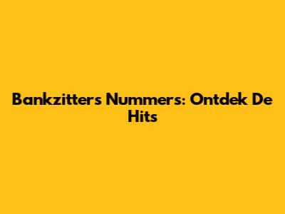 Bankzitters Nummers: Ontdek De Hits