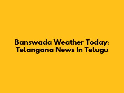 Banswada Weather Today: Telangana News In Telugu