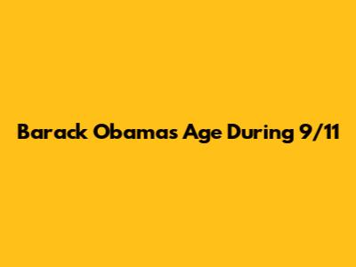 Barack Obama's Age During 9/11