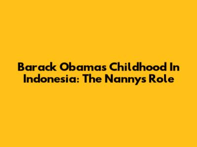 Barack Obama's Childhood In Indonesia: The Nanny's Role
