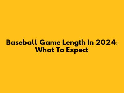 Baseball Game Length In 2024: What To Expect