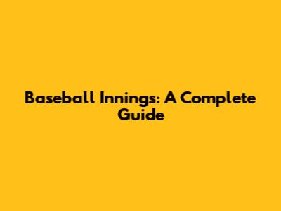 Baseball Innings: A Complete Guide